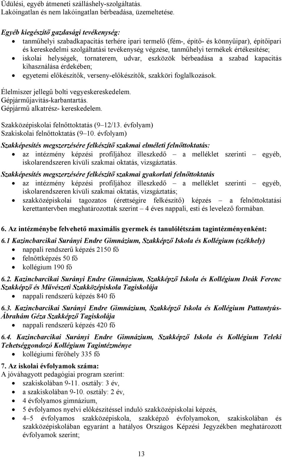 termékek értékesítése; iskolai helységek, tornaterem, udvar, eszközök bérbeadása a szabad kapacitás kihasználása érdekében; egyetemi előkészítők, verseny-előkészítők, szakköri foglalkozások.