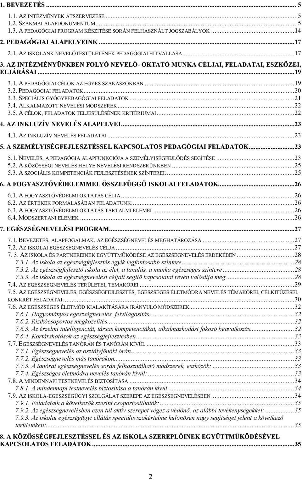 ..21 3.4. ALKALMAZOTT NEVELÉSI MÓDSZEREK...22 3.5. A CÉLOK, FELADATOK TELJESÜLÉSÉNEK KRITÉRIUMAI...22 4. AZ INKLUZÍV NEVELÉS ALAPELVEI...23 4.1. AZ INKLUZÍV NEVELÉS FELADATAI...23 5.