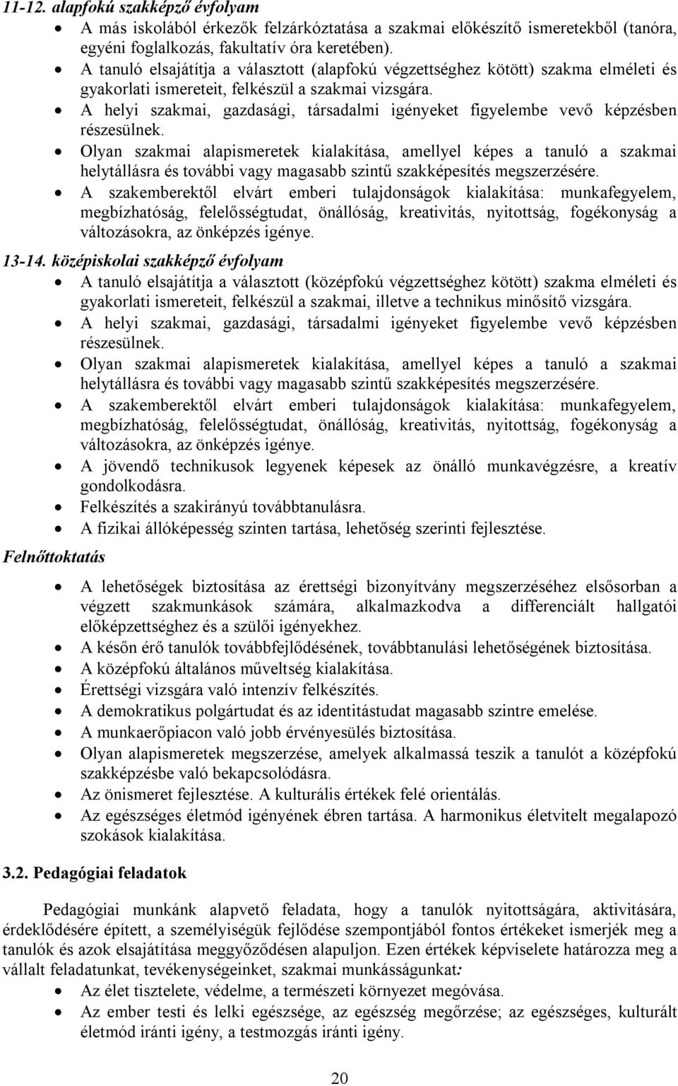 A helyi szakmai, gazdasági, társadalmi igényeket figyelembe vevő képzésben részesülnek.