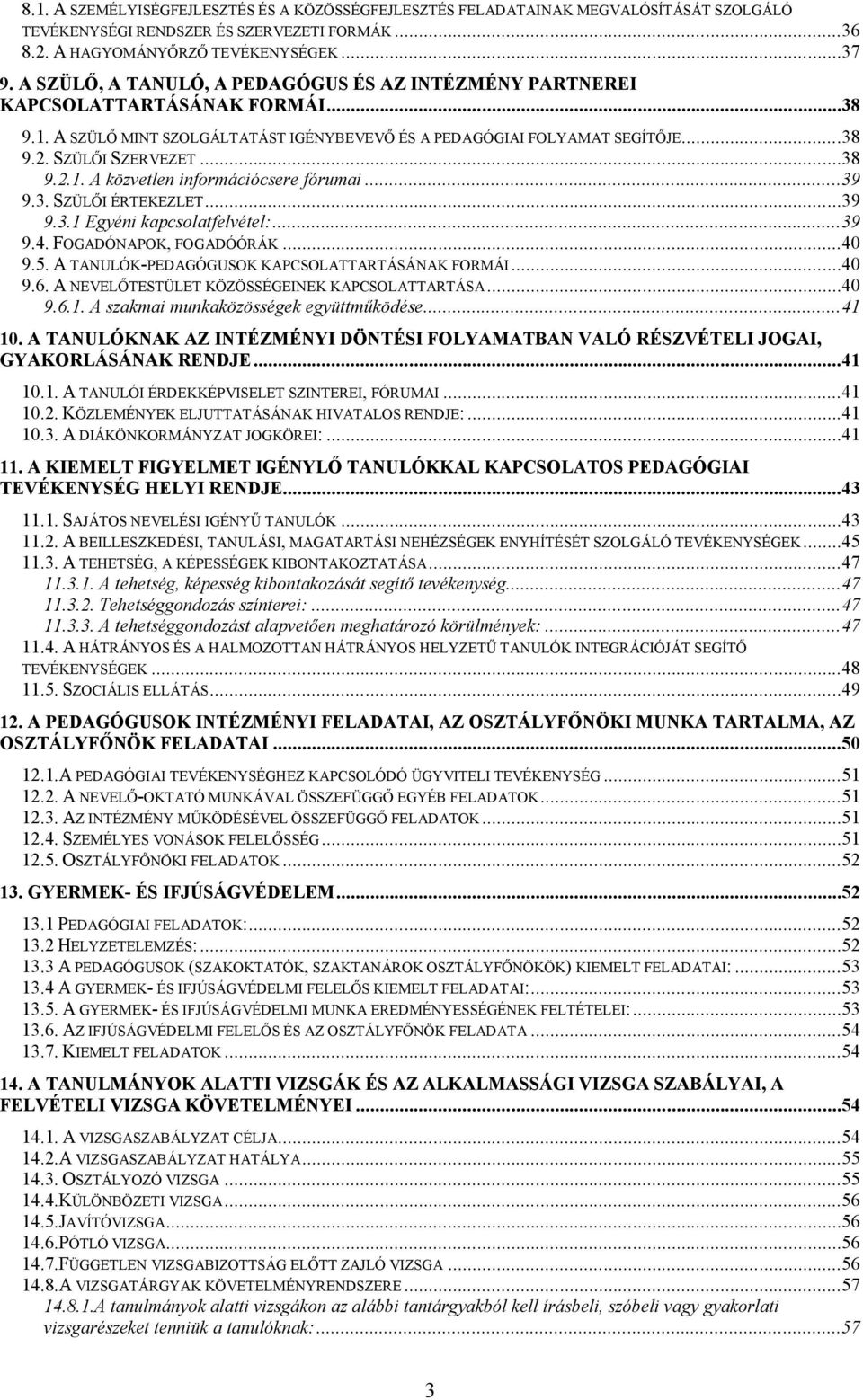 ..39 9.3. SZÜLŐI ÉRTEKEZLET...39 9.3.1 Egyéni kapcsolatfelvétel:...39 9.4. FOGADÓNAPOK, FOGADÓÓRÁK...40 9.5. A TANULÓK-PEDAGÓGUSOK KAPCSOLATTARTÁSÁNAK FORMÁI...40 9.6.