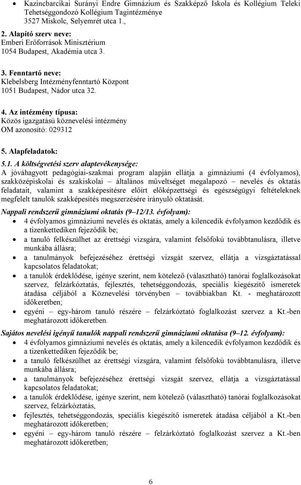 Az intézmény típusa: Közös igazgatású köznevelési intézmény OM azonosító: 029312