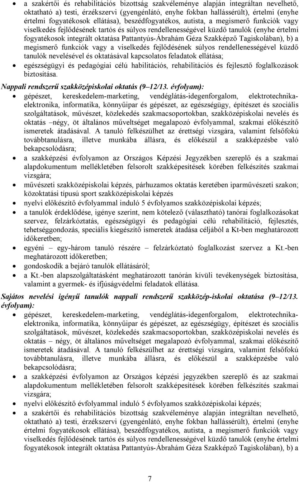 Pattantyús-Ábrahám Géza Szakképző Tagiskolában), b) a megismerő funkciók vagy a viselkedés fejlődésének súlyos rendellenességével küzdő tanulók nevelésével és oktatásával kapcsolatos feladatok