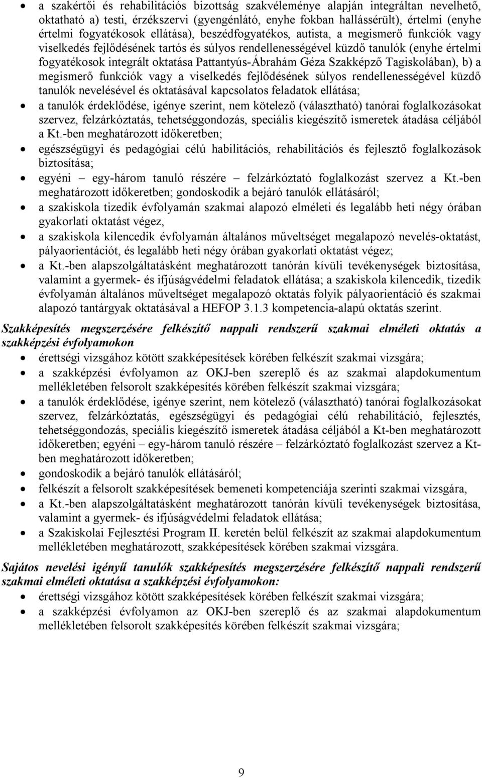 Pattantyús-Ábrahám Géza Szakképző Tagiskolában), b) a megismerő funkciók vagy a viselkedés fejlődésének súlyos rendellenességével küzdő tanulók nevelésével és oktatásával kapcsolatos feladatok