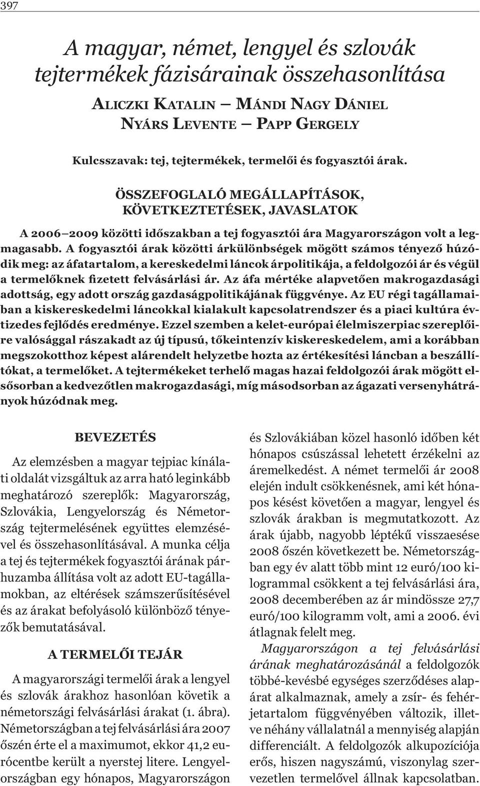 A fogyasztói árak közötti árkülönbségek mögött számos tényező húzódik meg: az áfatartalom, a kereskedelmi láncok árpolitikája, a feldolgozói ár és végül a termelőknek fizetett felvásárlási ár.