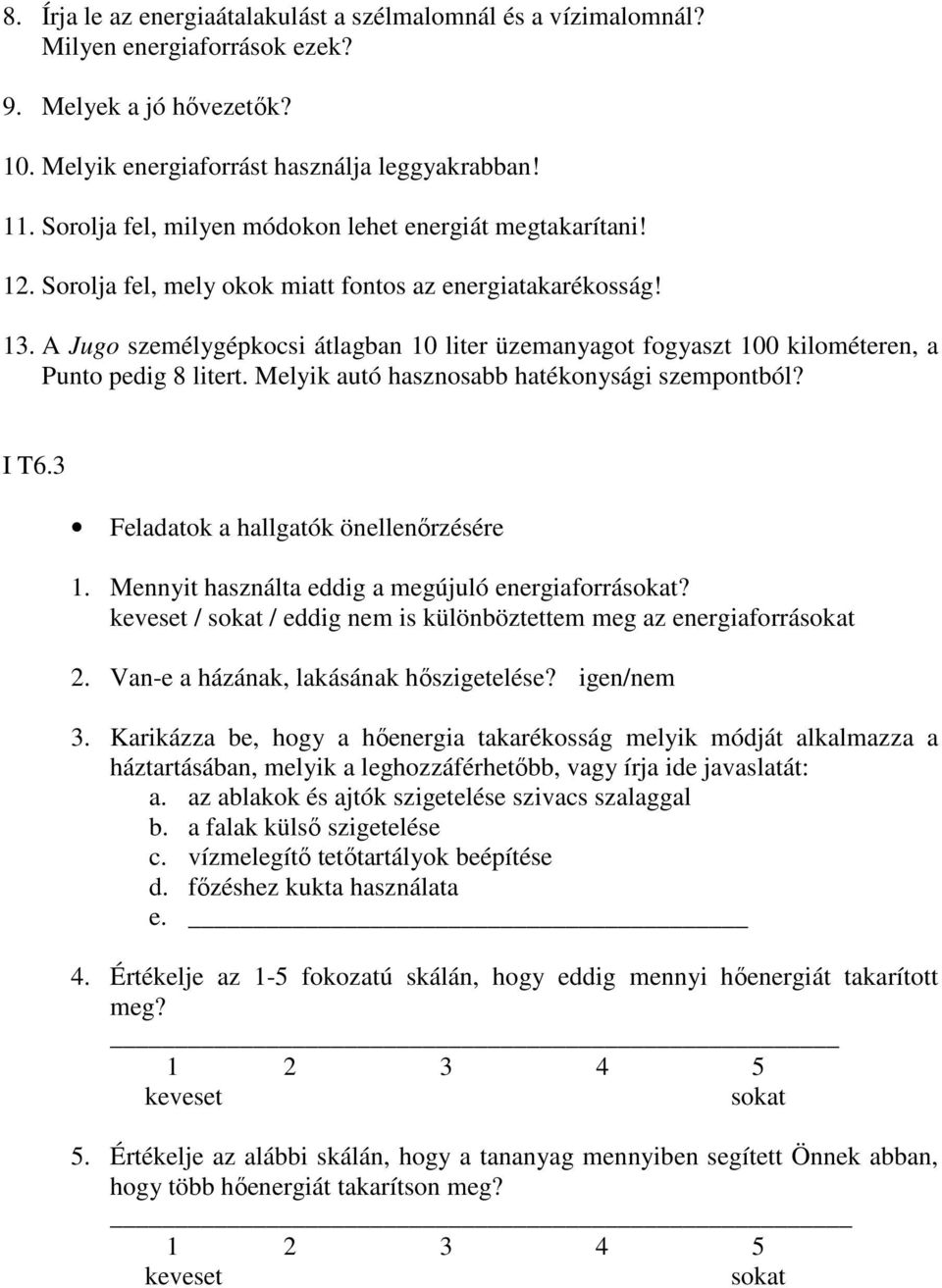 A Jugo személygépkocsi átlagban 10 liter üzemanyagot fogyaszt 100 kilométeren, a Punto pedig 8 litert. Melyik autó hasznosabb hatékonysági szempontból? I T6.3 Feladatok a hallgatók önellenőrzésére 1.