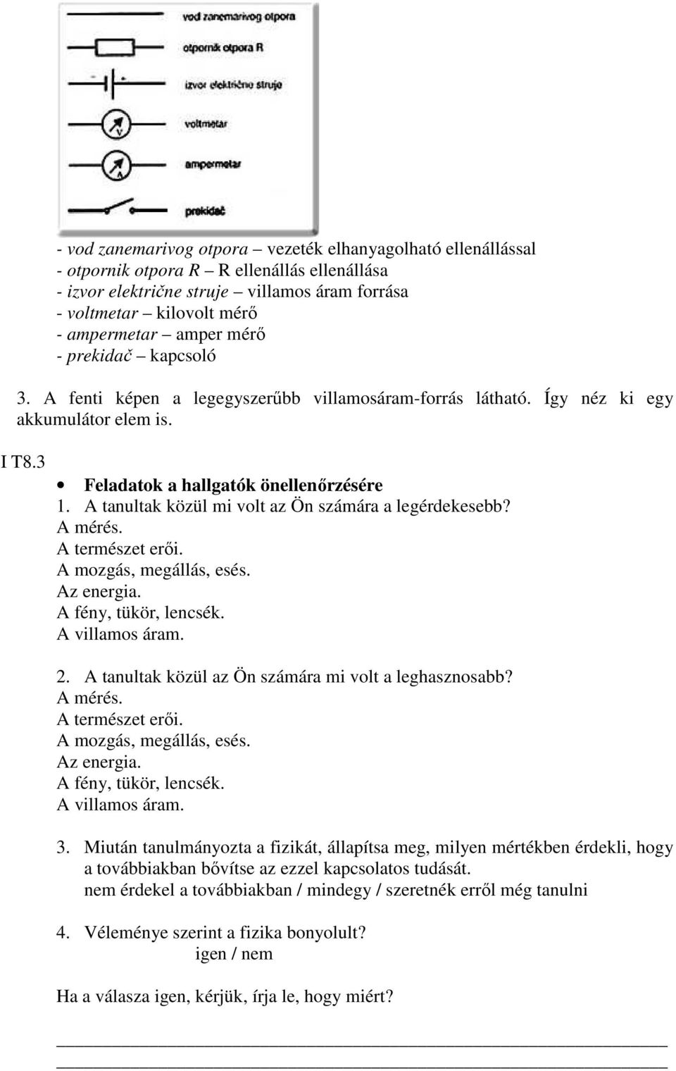 A tanultak közül mi volt az Ön számára a legérdekesebb? A mérés. A természet erői. A mozgás, megállás, esés. Az energia. A fény, tükör, lencsék. A villamos áram. 2.