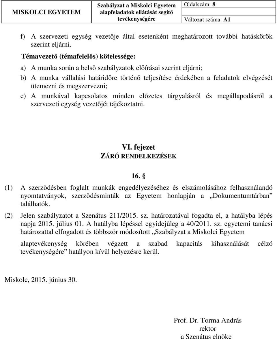 megszervezni; c) A munkával kapcsolatos minden előzetes tárgyalásról és megállapodásról a szervezeti egység vezetőjét tájékoztatni. VI. fejezet ZÁRÓ RENDELKEZÉSEK 16.