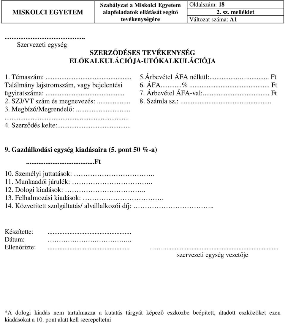 Gazdálkodási egység kiadásaira (5. pont 50 %-a)...ft 10. Személyi juttatások:.. 11. Munkaadói járulék:.. 12. Dologi kiadások:.. 13. Felhalmozási kiadások:.. 14.