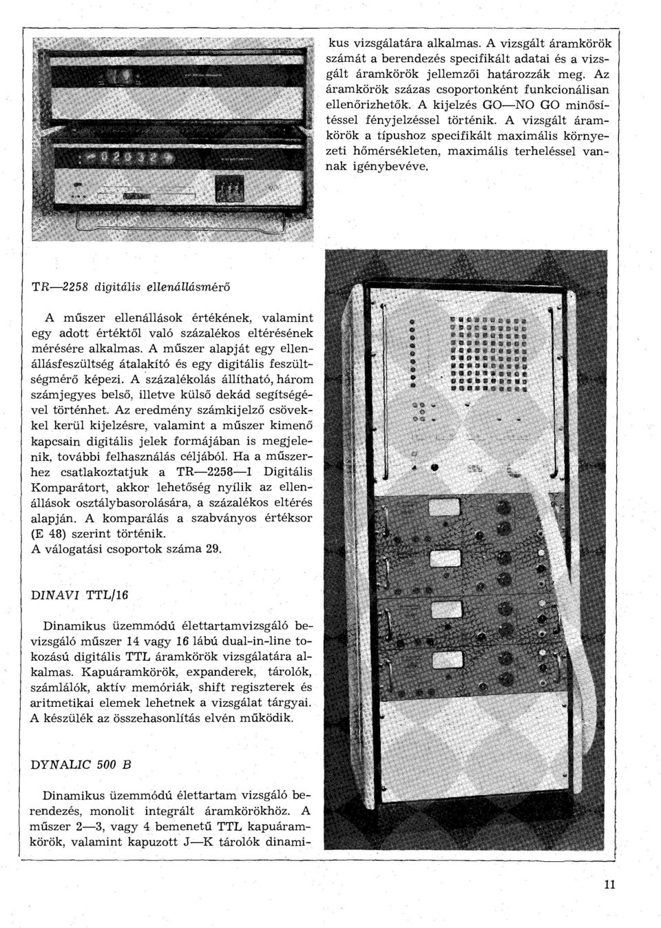 A kijelzés GO NO GO minősítéssel fényjelzéssel történik. A vizsgált áramkörök a típushoz specifikált maximális környezeti hőmérsékleten, maximális terheléssel vannak igénybevéve.