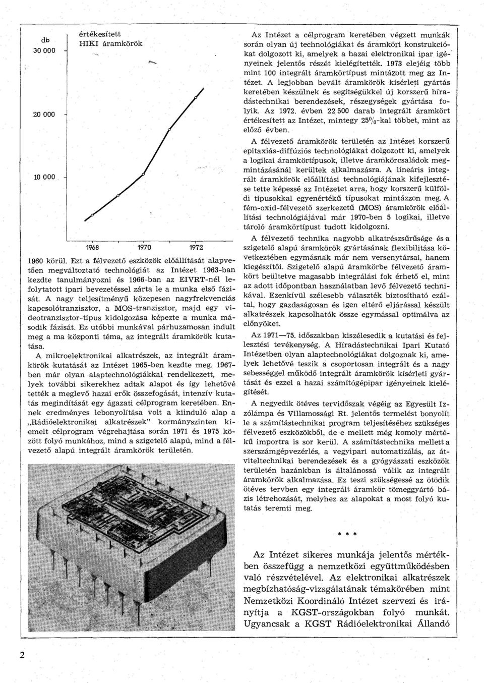 jelentős részét kielégítették. 1973 elejéig több mint 100 integrált áramkörtípust mintázott meg az Intézet.