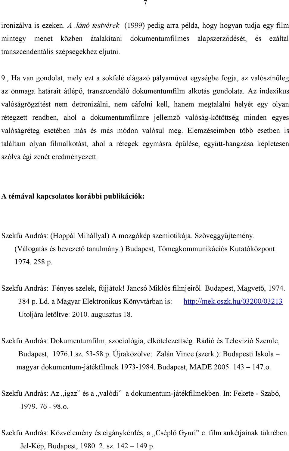 , Ha van gondolat, mely ezt a sokfelé elágazó pályaművet egységbe fogja, az valószínűleg az önmaga határait átlépő, transzcendáló dokumentumfilm alkotás gondolata.