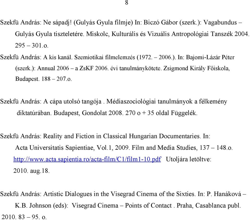 Médiaszociológiai tanulmányok a félkemény diktatúrában. Budapest, Gondolat 2008. 270 o + 35 oldal Függelék. Szekfü András: Reality and Fiction in Classical Hungarian Documentaries.