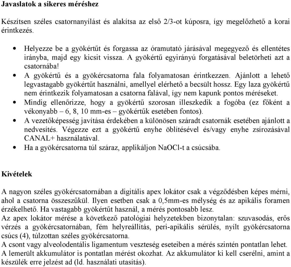 A gyökértű és a gyökércsatorna fala folyamatosan érintkezzen. Ajánlott a lehető legvastagabb gyökértűt használni, amellyel elérhető a becsült hossz.