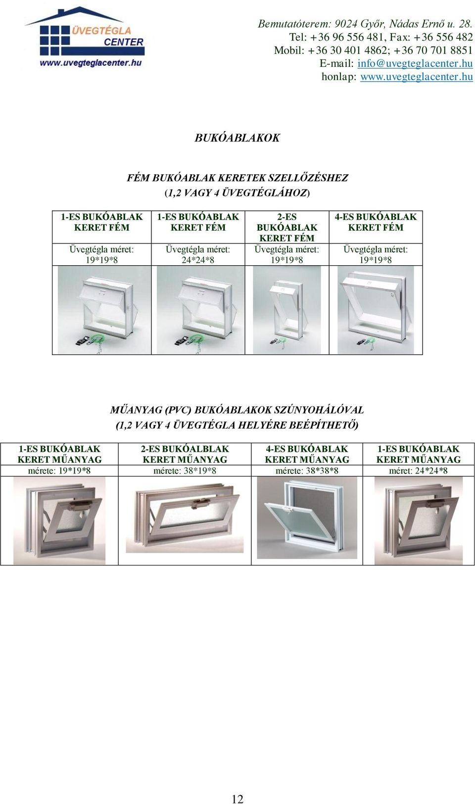 méret: 19*19*8 MŰANYAG (PVC) BUKÓABLAKOK SZÚNYOHÁLÓVAL (1,2 VAGY 4 ÜVEGTÉGLA HELYÉRE BEÉPÍTHETŐ) 1-ES BUKÓABLAK 2-ES BUKÓALBLAK 4-ES