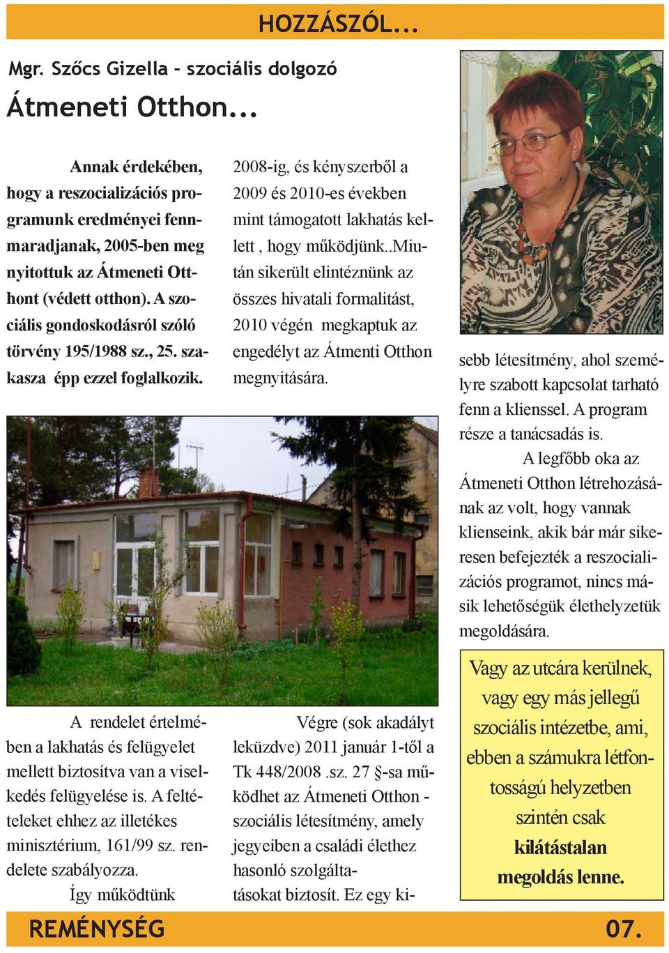 szakasza épp ezzel foglalkozik. 2008-ig, és kényszerből a 2009 és 2010-es években mint támogatott lakhatás kellett, hogy működjünk.