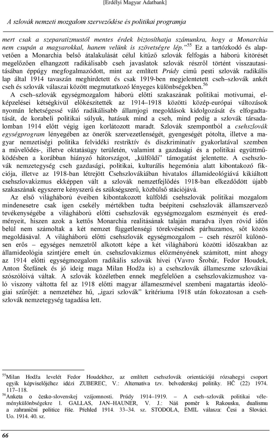 55 Ez a tartózkodó és alapvetően a Monarchia belső átalakulását célul kitűző szlovák felfogás a háború kitörését megelőzően elhangzott radikálisabb cseh javaslatok szlovák részről történt