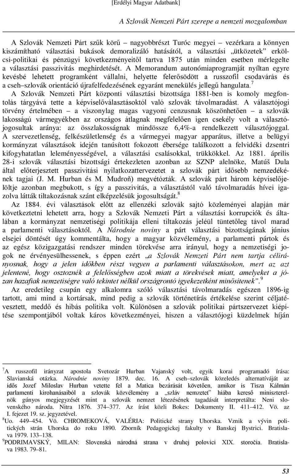 A Memorandum autonómiaprogramját nyíltan egyre kevésbé lehetett programként vállalni, helyette felerősödött a russzofil csodavárás és a cseh szlovák orientáció újrafelfedezésének egyaránt menekülés