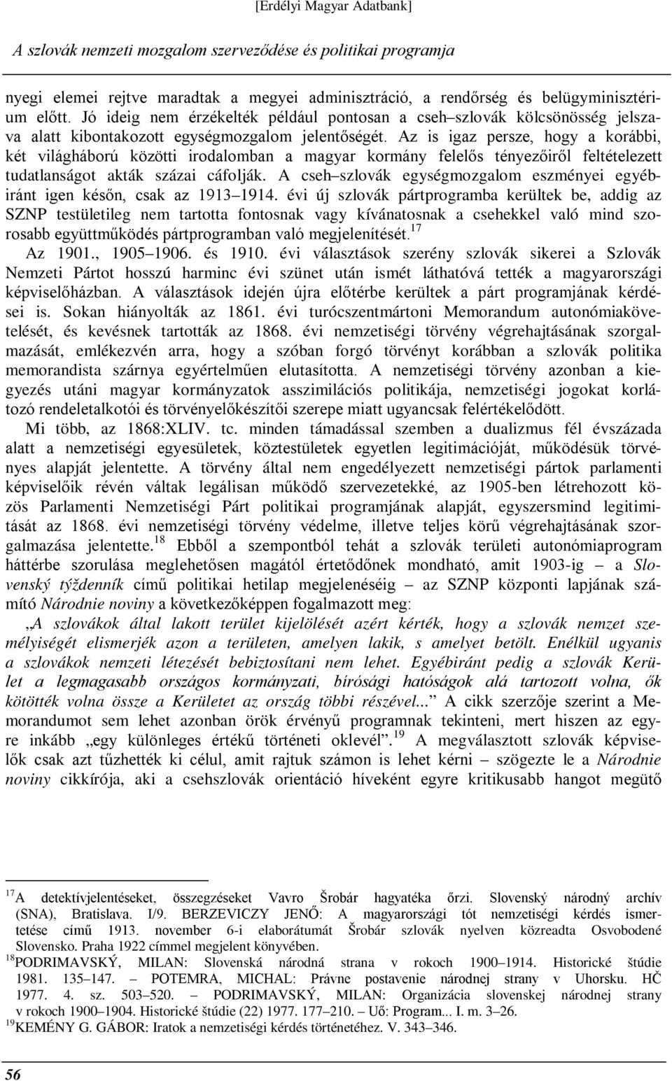 Az is igaz persze, hogy a korábbi, két világháború közötti irodalomban a magyar kormány felelős tényezőiről feltételezett tudatlanságot akták százai cáfolják.