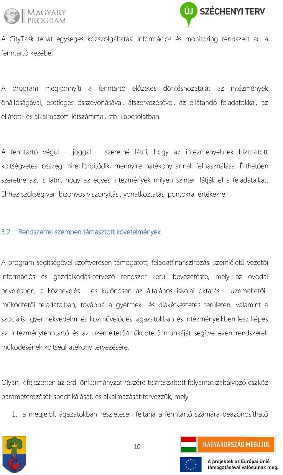 stb. kapcsolatban. A fenntartó végül joggal szeretné látni, hogy az intézményeknek biztosított költségvetési összeg mire fordítódik, mennyire hatékony annak felhasználása.