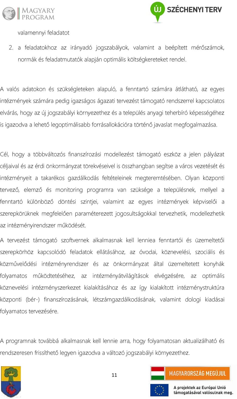 jogszabályi környezethez és a település anyagi teherbíró képességéhez is igazodva a lehető legoptimálisabb forrásallokációra történő javaslat megfogalmazása.