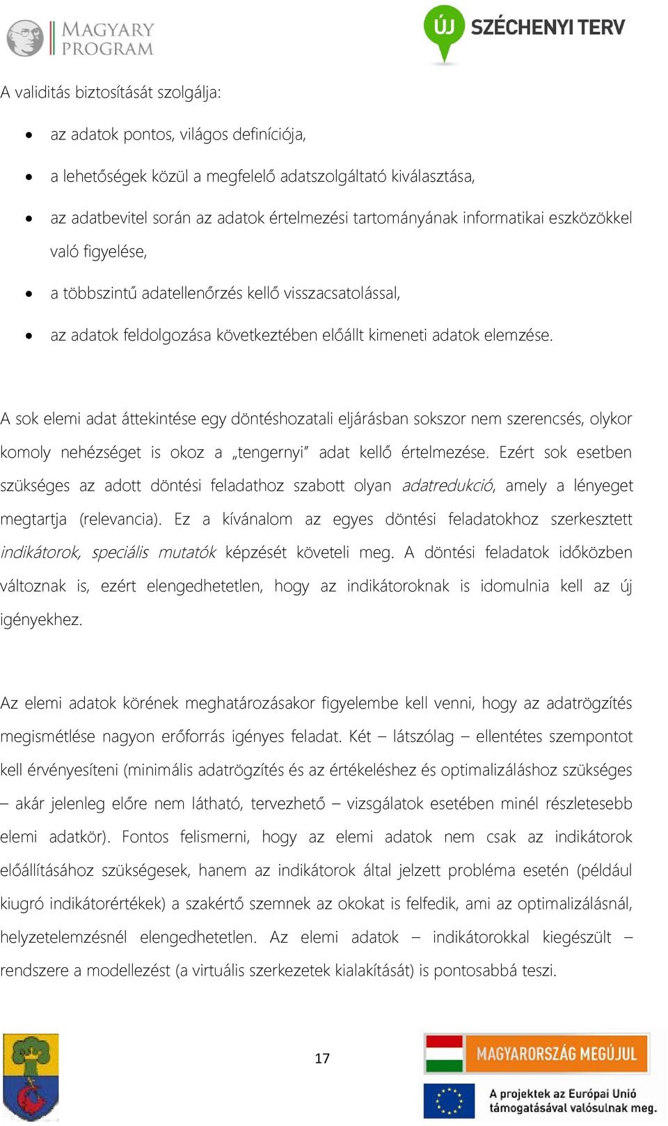 A sok elemi adat áttekintése egy döntéshozatali eljárásban sokszor nem szerencsés, olykor komoly nehézséget is okoz a tengernyi adat kellő értelmezése.