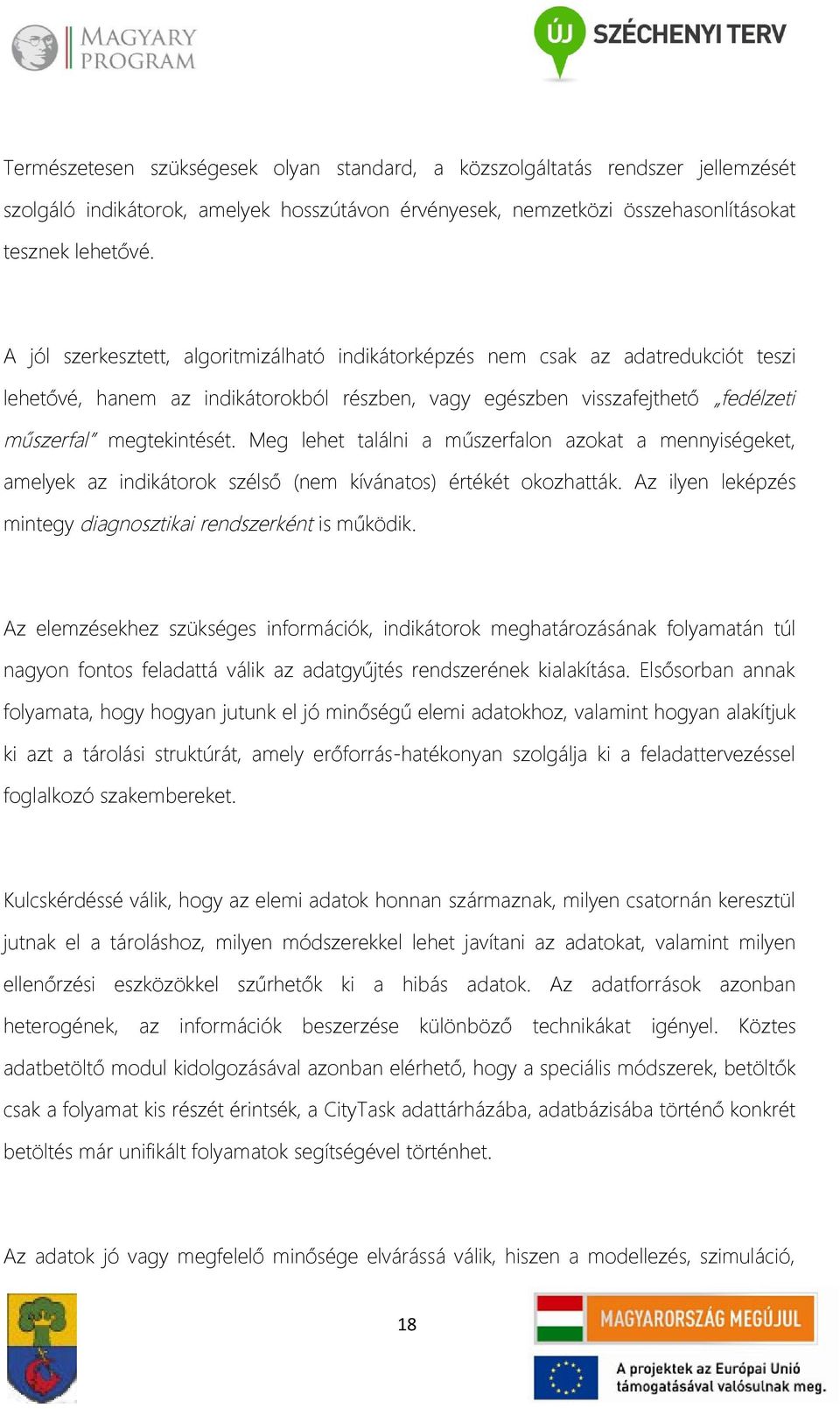 Meg lehet találni a műszerfalon azokat a mennyiségeket, amelyek az indikátorok szélső (nem kívánatos) értékét okozhatták. Az ilyen leképzés mintegy diagnosztikai rendszerként is működik.