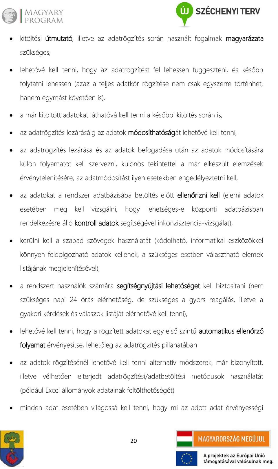 módosíthatóságát lehetővé kell tenni, az adatrögzítés lezárása és az adatok befogadása után az adatok módosítására külön folyamatot kell szervezni, különös tekintettel a már elkészült elemzések