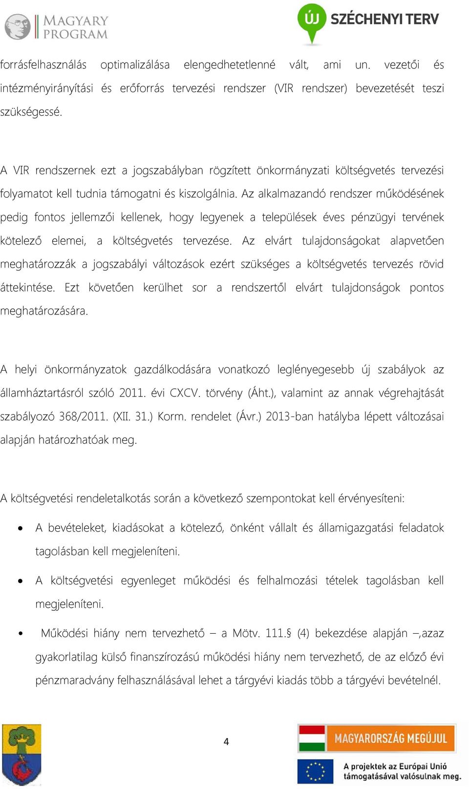 Az alkalmazandó rendszer működésének pedig fontos jellemzői kellenek, hogy legyenek a települések éves pénzügyi tervének kötelező elemei, a költségvetés tervezése.