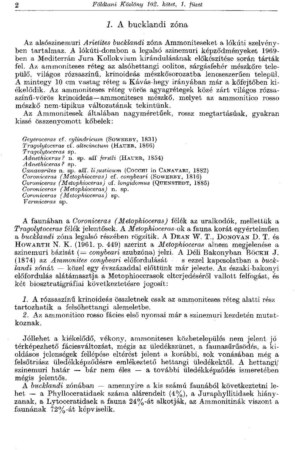 Az ammoniteses réteg az alsóhettangi oolitos, sárgásfehér mészkőre települő, világos rózsaszínű, krinoideás mészkősorozatba lencseszerűen települ.