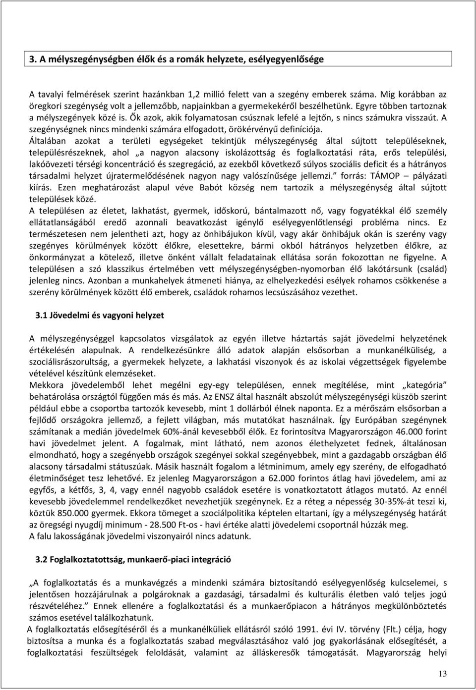 Ők azok, akik folyamatosan csúsznak lefelé a lejtőn, s nincs számukra visszaút. A szegénységnek nincs mindenki számára elfogadott, örökérvényű definíciója.