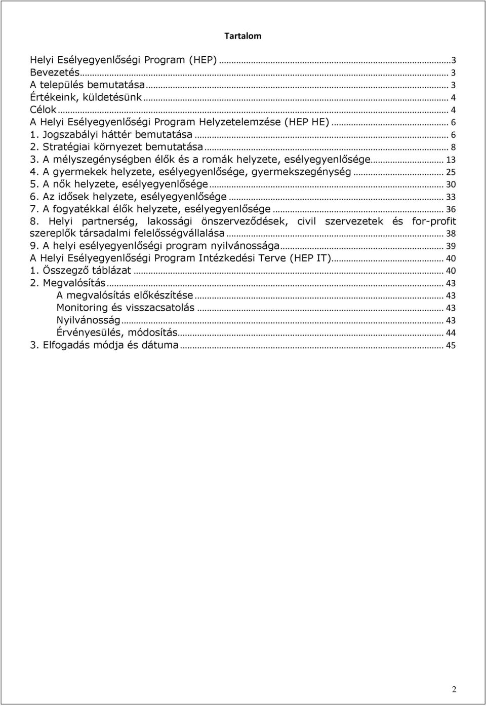 A gyermekek helyzete, esélyegyenlősége, gyermekszegénység... 25 5. A nők helyzete, esélyegyenlősége... 30 6. Az idősek helyzete, esélyegyenlősége... 33 7.