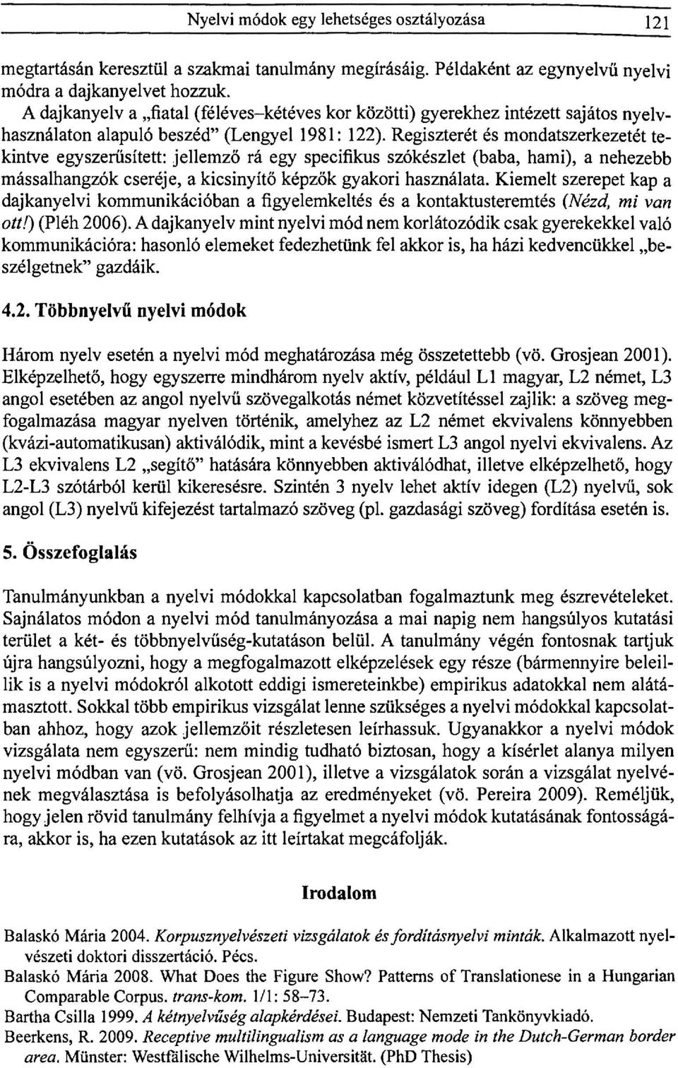 Regiszterét és mondatszerkezetét tekintve egyszerűsített: jellemző rá egy specifikus szókészlet (baba, hami), a nehezebb mássalhangzók cseréje, a kicsinyítő képzők gyakori használata.