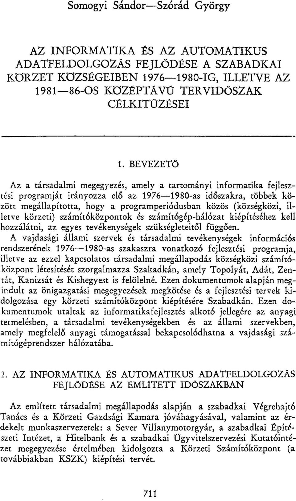 (községközi, illetve körzeti) számítóközpontok és számítógép-hálózat kiépítéséhez kell hozzálátni, az egyes tevékenységek szükségleteitől függően.