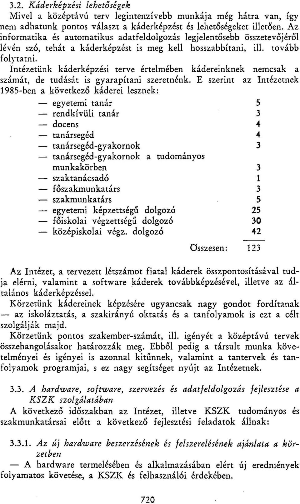 Intézetünk káderképzési terve értelmében kádereinknek nemcsak a számát, de tudását is gyarapítani szeretnénk.