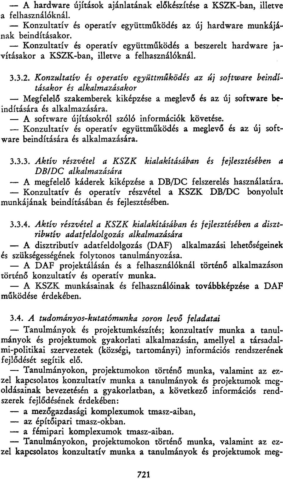 Konzultatív és operatív együttműködés az új software beindításakor és alkalmazásakor Megfelelő szakemberek kiképzése a meglevő és az új software beindítására és alkalmazására.