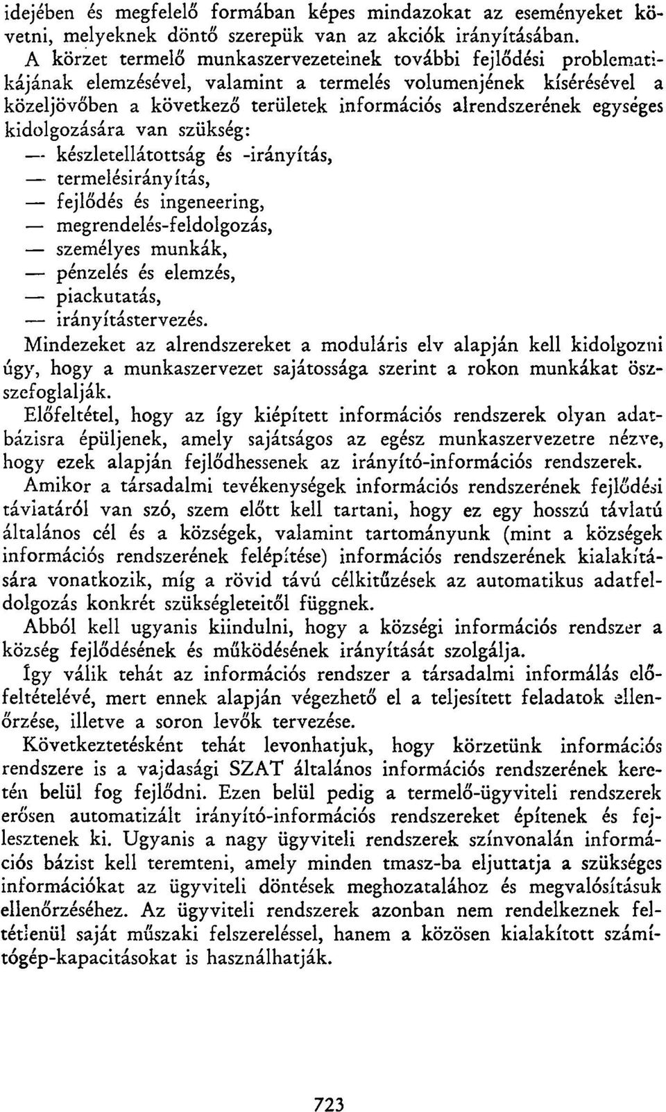 egységes kidolgozására van szükség: készletellátottság és -irányítás, termelésirányítás, fejlődés és ingeneering, megrendelés-feldolgozás, személyes munkák, pénzelés és elemzés, piackutatás,