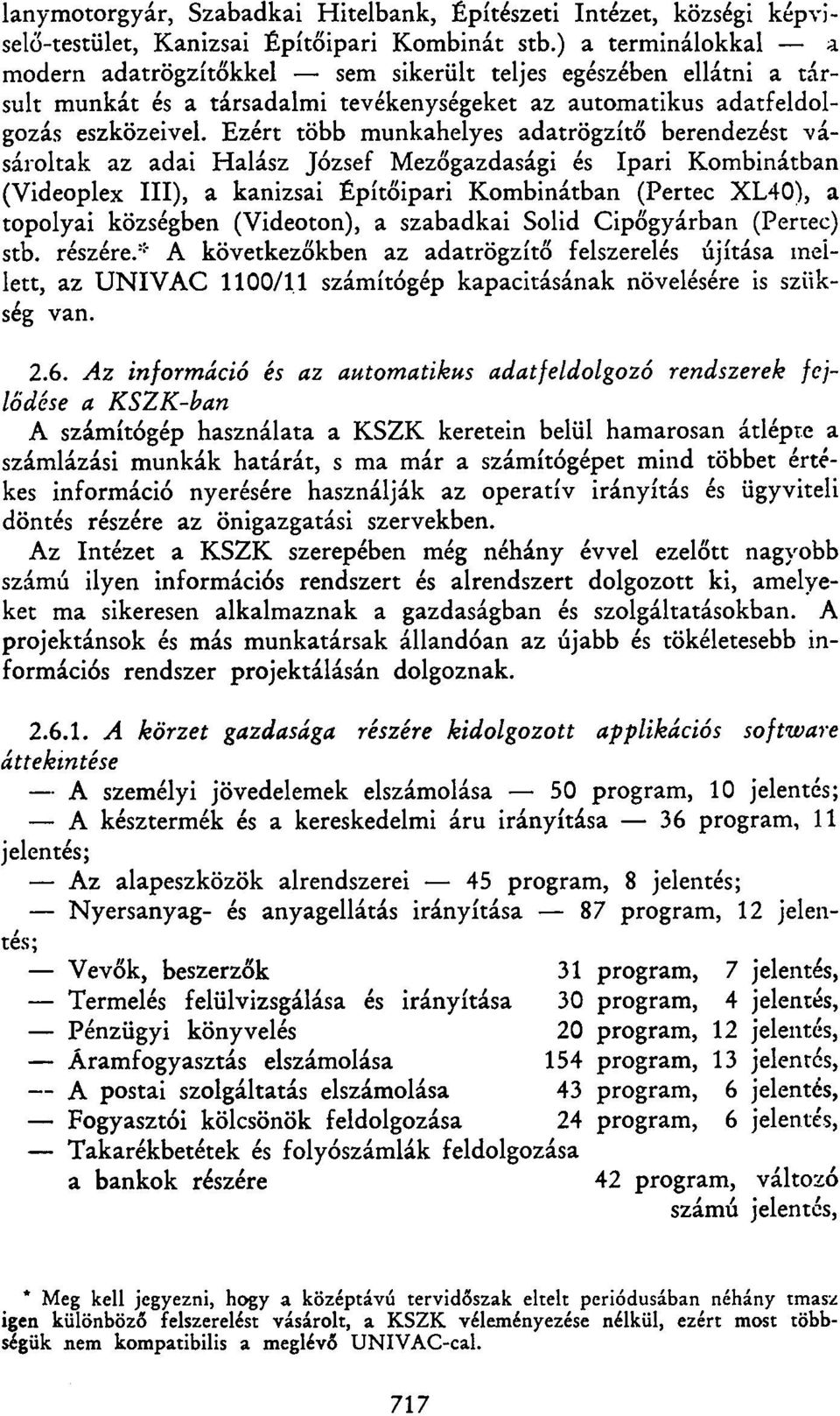 Ezért több munkahelyes adatrögzítő berendezést -vásároltak az adai Halász József Mezőgazdasági és Ipari Kombinátban (Videoplex III), a kanizsai Építőipari Kombinátban (Pertec XL40), a topolyai