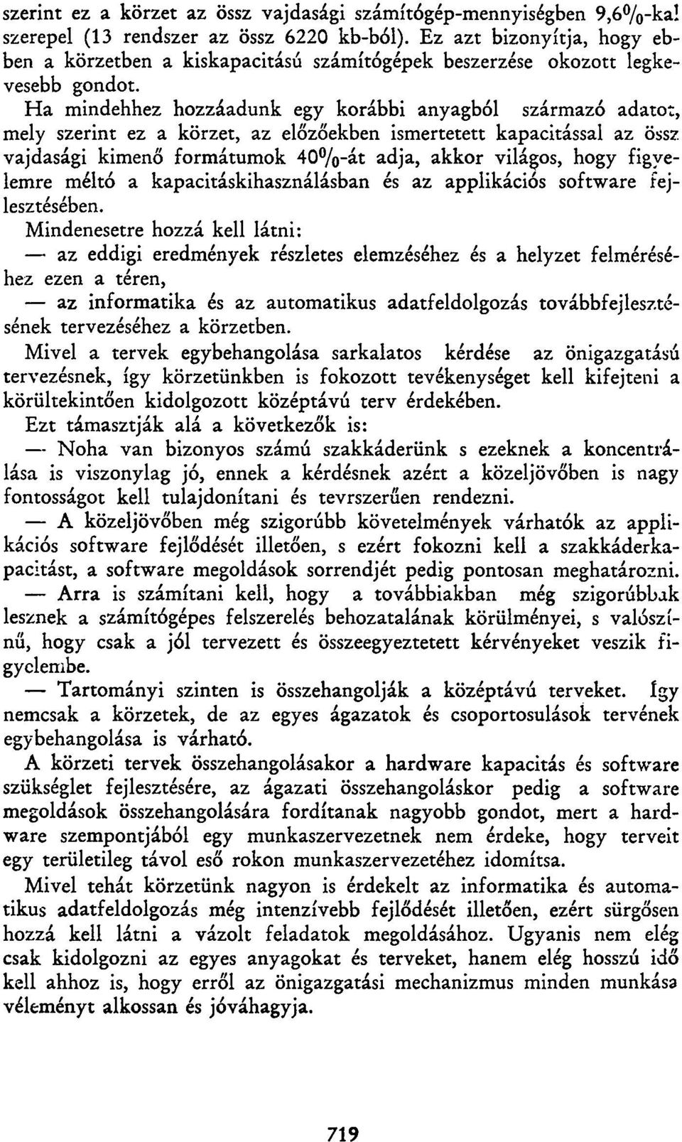 Ha mindehhez hozzáadunk egy korábbi anyagból származó adatot, mely szerint ez a körzet, az előzőekben ismertetett kapacitással az össz vajdasági kimenő formátumok 40%-át adja, akkor világos, hogy