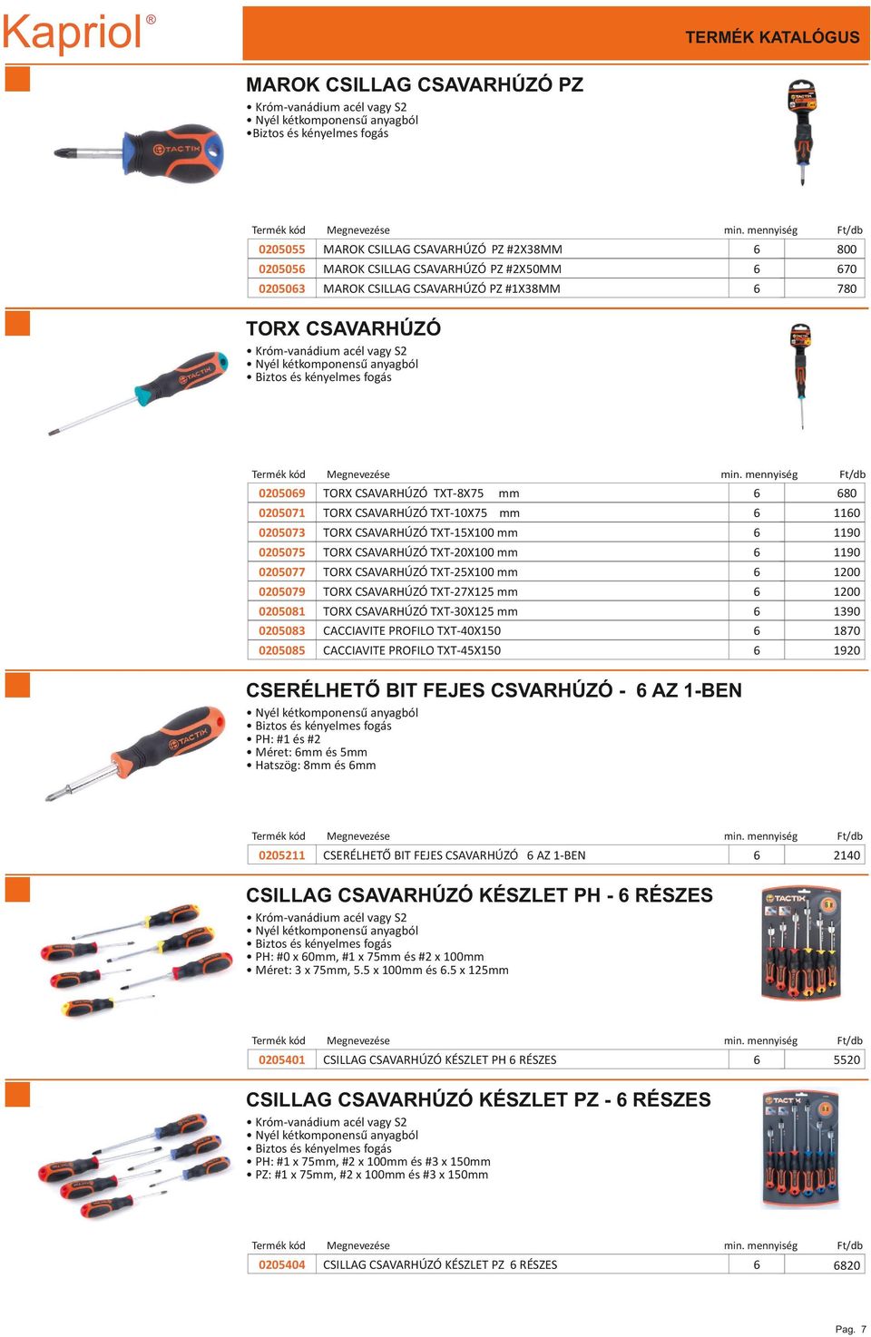 CSAVARHÚZÓ TXT-25X0 mm 1200 0205079 TORX CSAVARHÚZÓ TXT-27X125 mm 1200 0205081 TORX CSAVARHÚZÓ TXT-30X125 mm 1390 0205083 CACCIAVITE PROFILO TXT-0X150 1870 0205085 CACCIAVITE PROFILO TXT-5X150 1920