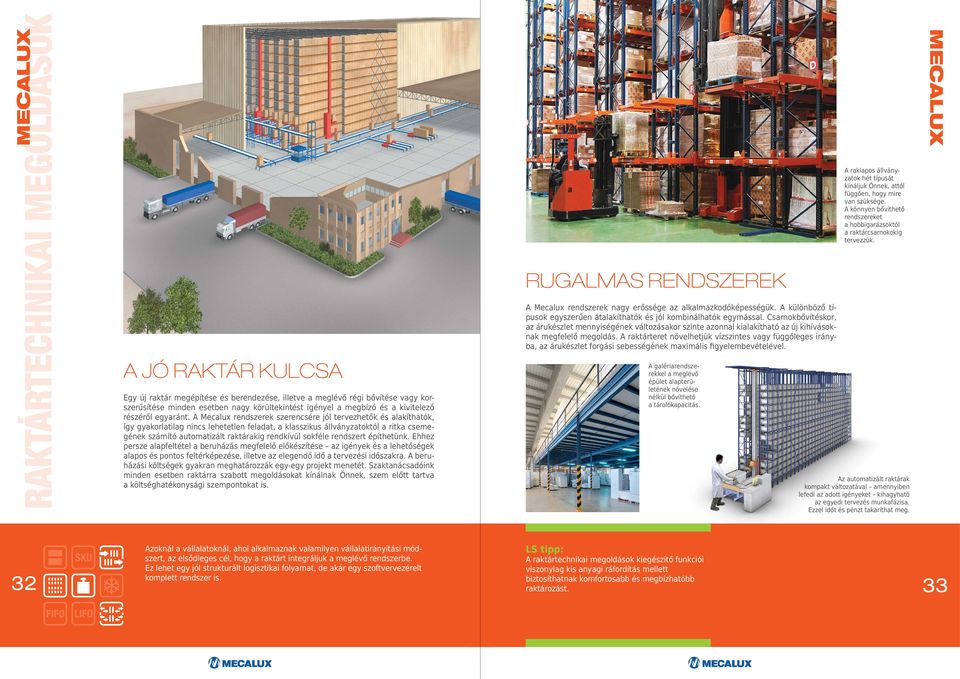 A Mecalux rendszerek szerencsére jól tervezhetők és alakíthatók, így gyakorlatilag nincs lehetetlen feladat, a klasszikus állványzatoktól a ritka csemegének számító automatizált raktárakig rendkívül