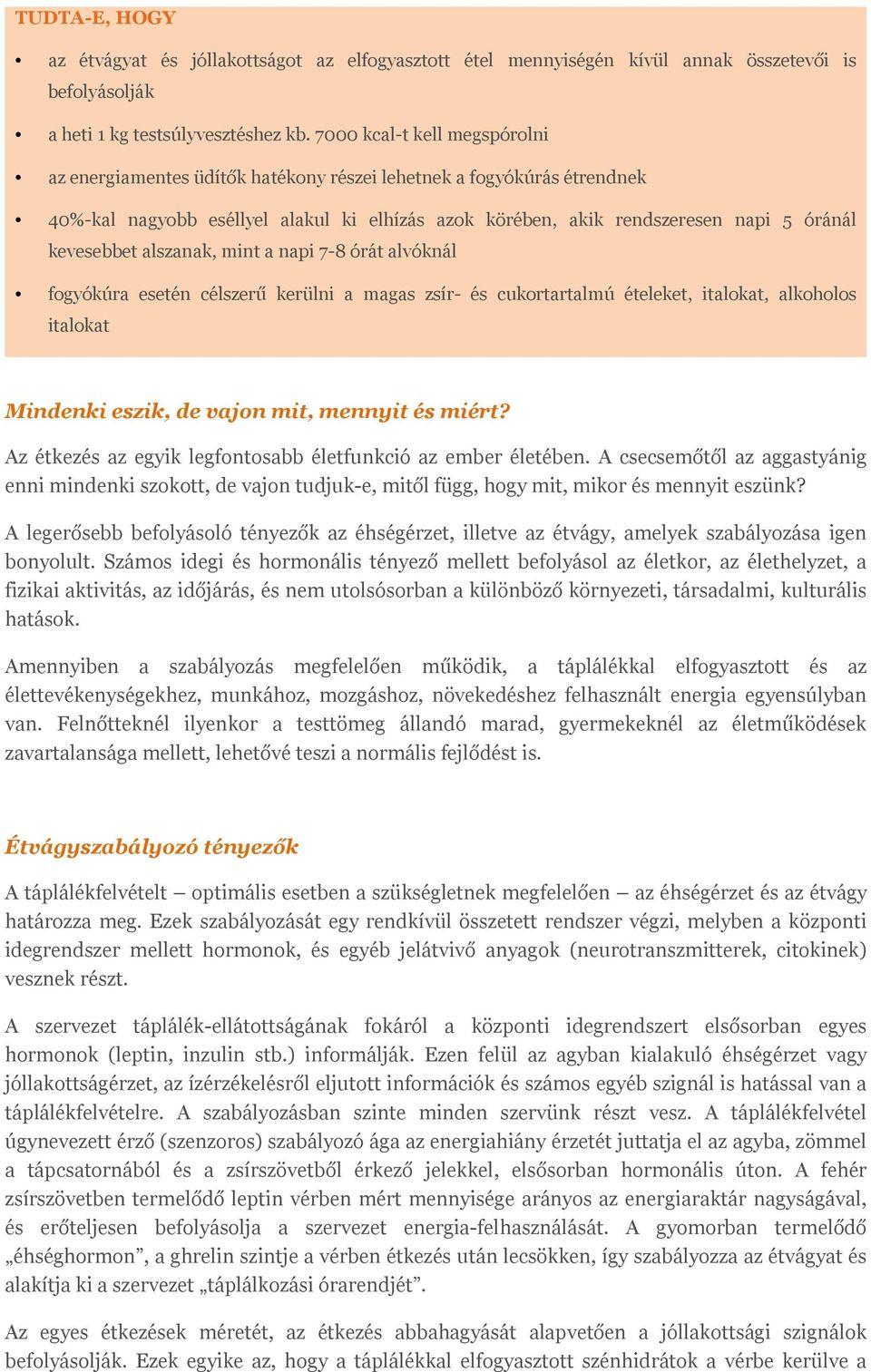 kevesebbet alszanak, mint a napi 7-8 órát alvóknál fogyókúra esetén célszerű kerülni a magas zsír- és cukortartalmú ételeket, italokat, alkoholos italokat Mindenki eszik, de vajon mit, mennyit és