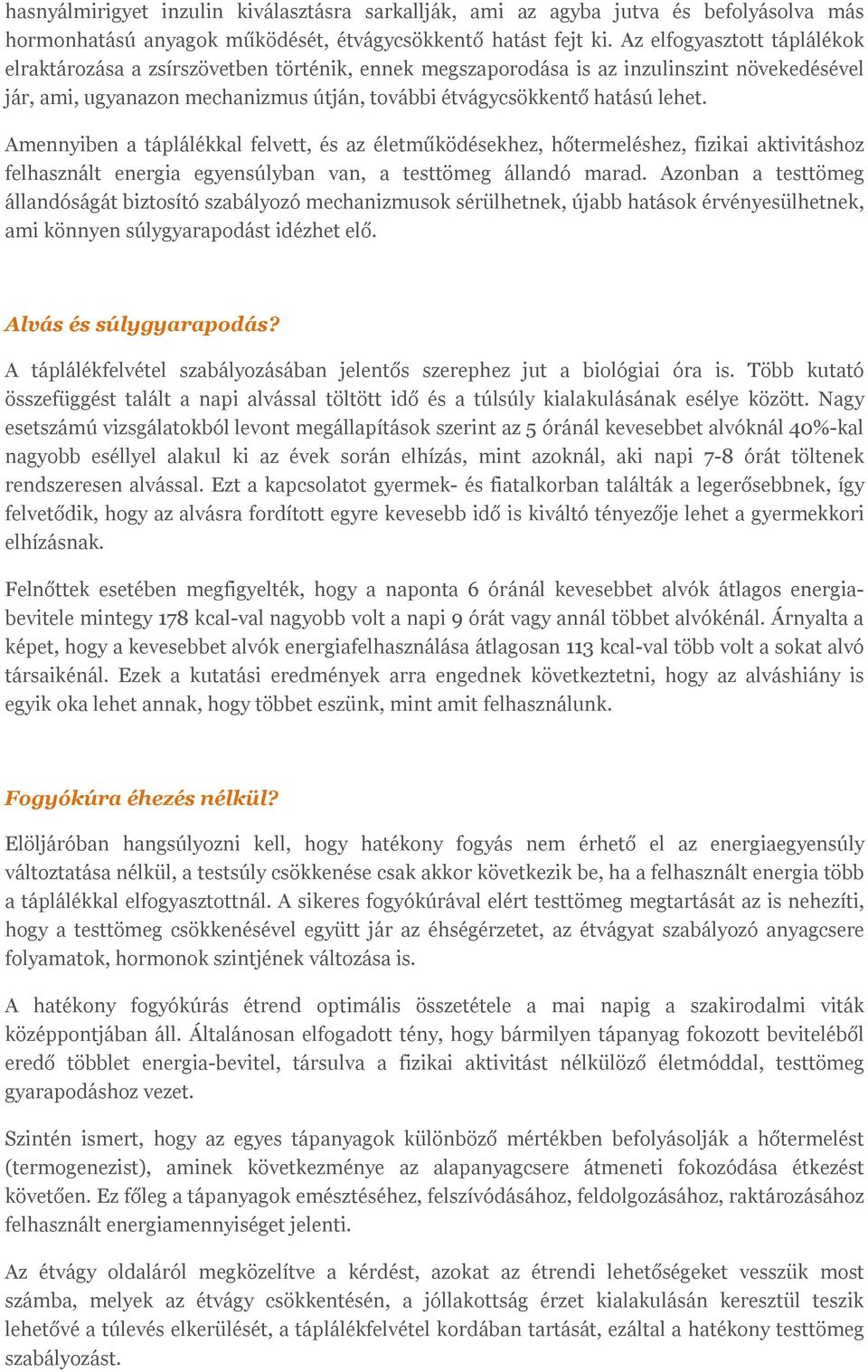 Amennyiben a táplálékkal felvett, és az életműködésekhez, hőtermeléshez, fizikai aktivitáshoz felhasznált energia egyensúlyban van, a testtömeg állandó marad.