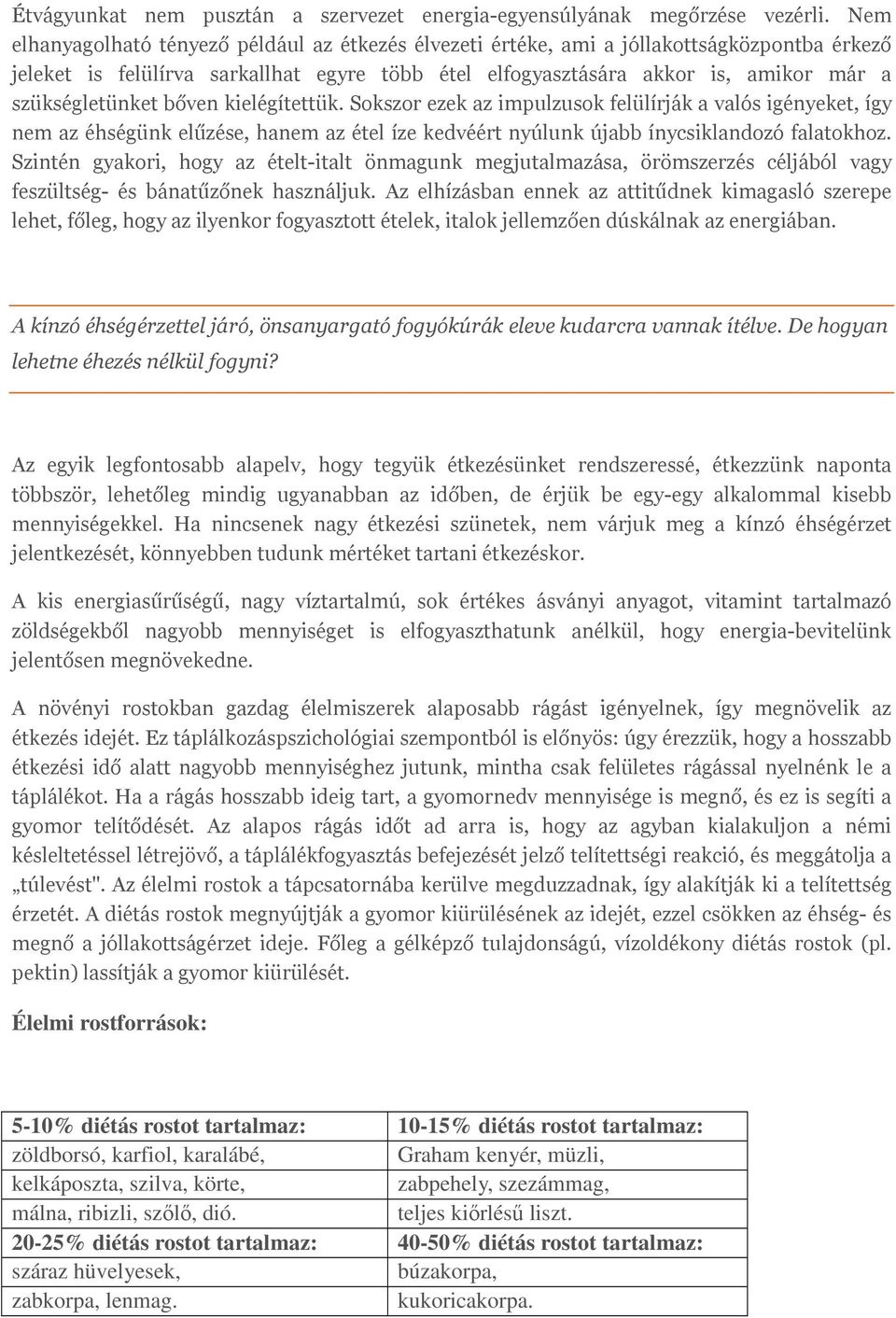 szükségletünket bőven kielégítettük. Sokszor ezek az impulzusok felülírják a valós igényeket, így nem az éhségünk elűzése, hanem az étel íze kedvéért nyúlunk újabb ínycsiklandozó falatokhoz.