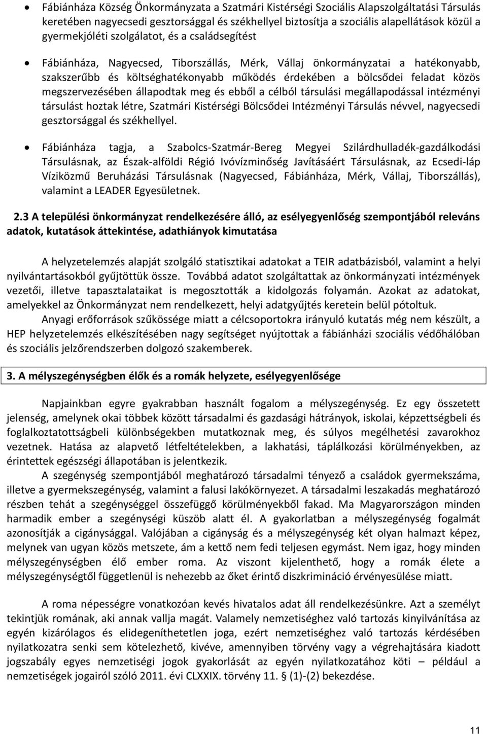 megszervezésében állapodtak meg és ebből a célból társulási megállapodással intézményi társulást hoztak létre, Szatmári Kistérségi Bölcsődei Intézményi Társulás névvel, nagyecsedi gesztorsággal és