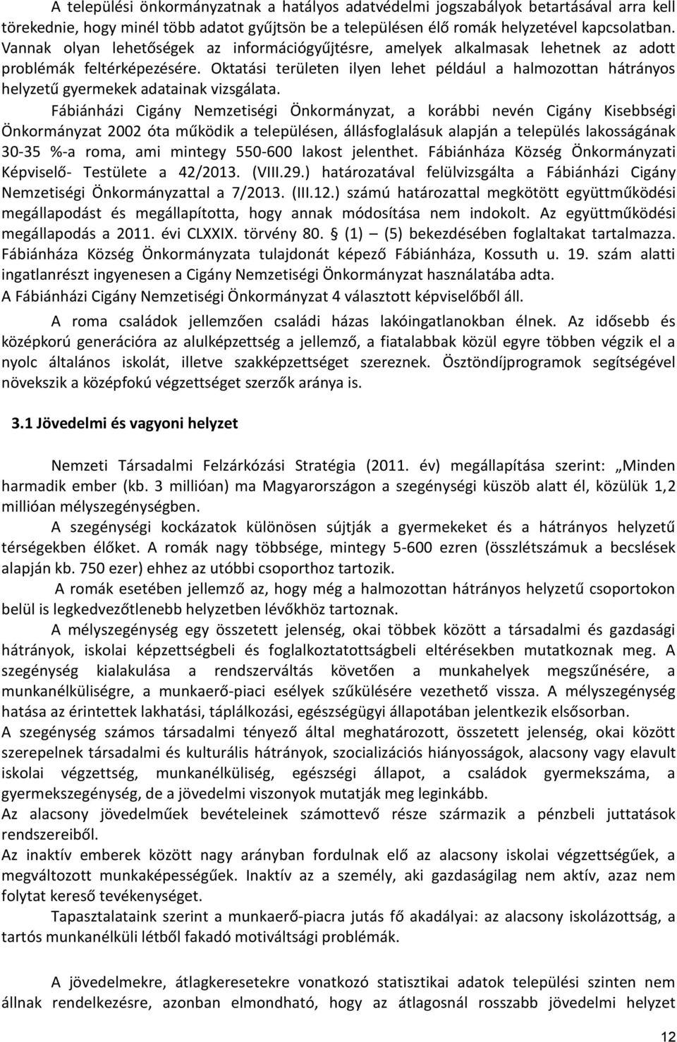 Oktatási területen ilyen lehet például a halmozottan hátrányos helyzetű gyermekek adatainak vizsgálata.