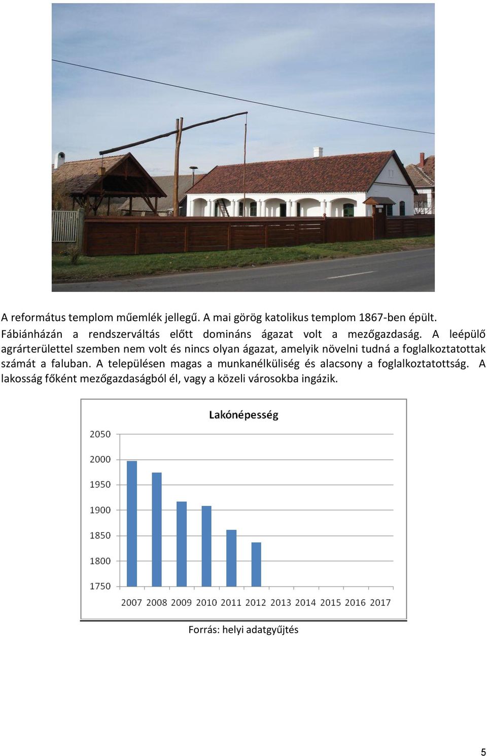 A leépülő agrárterülettel szemben nem volt és nincs olyan ágazat, amelyik növelni tudná a foglalkoztatottak