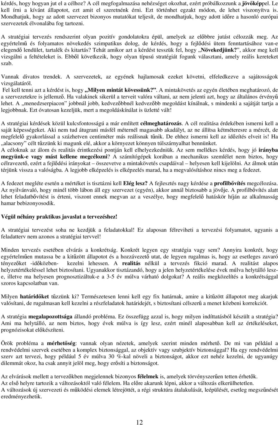 Mondhatjuk, hogy az adott szervezet bizonyos mutatókat teljesít, de mondhatjuk, hogy adott időre a hasonló európai szervezetek élvonalába fog tartozni.