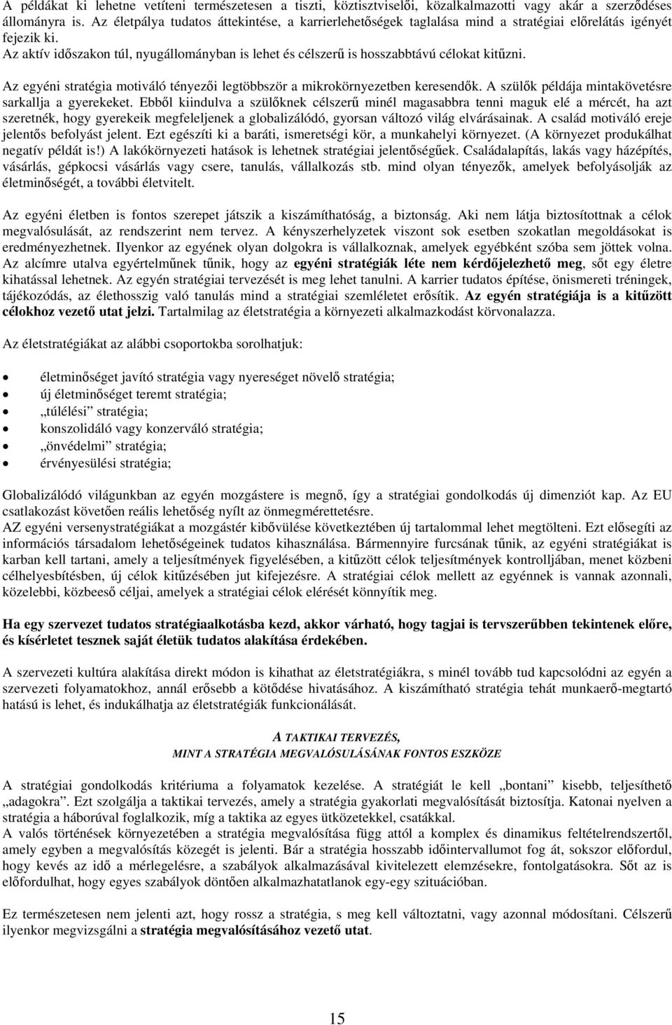 Az aktív időszakon túl, nyugállományban is lehet és célszerű is hosszabbtávú célokat kitűzni. Az egyéni stratégia motiváló tényezői legtöbbször a mikrokörnyezetben keresendők.