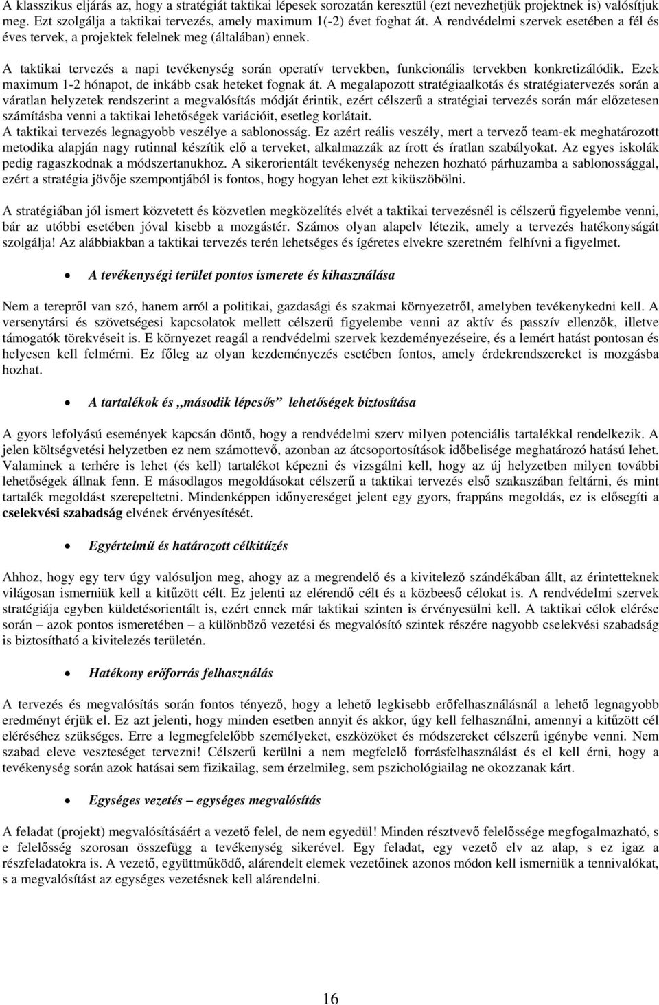 A taktikai tervezés a napi tevékenység során operatív tervekben, funkcionális tervekben konkretizálódik. Ezek maximum 1-2 hónapot, de inkább csak heteket fognak át.