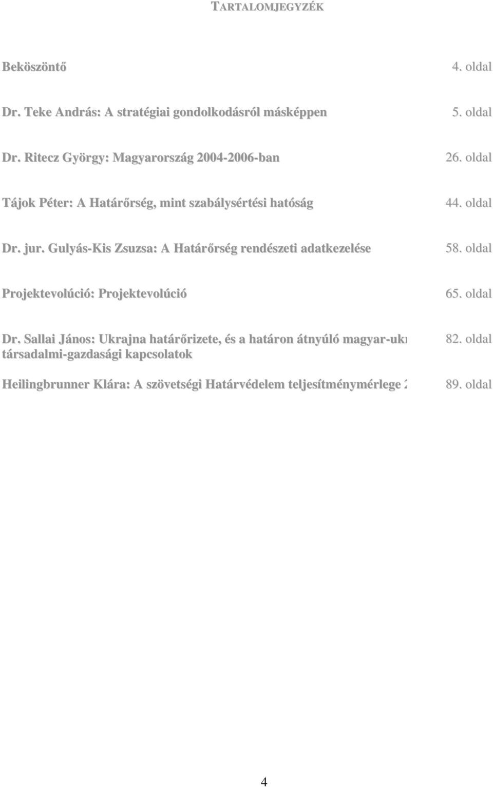 Gulyás-Kis Zsuzsa: A Határőrség rendészeti adatkezelése 58. oldal Projektevolúció: Projektevolúció 65. oldal Dr.